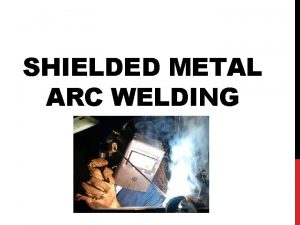 SHIELDED METAL ARC WELDING PROCESS Arc melts base