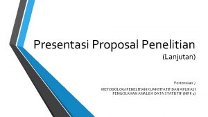 Presentasi Proposal Penelitian Lanjutan Pertemuan 7 METODOLOGI PENELITIAN