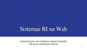 Sistemas RI na Web Daniel Bezerra Jairo Matheus