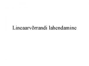 Lineaarvrrandi lahendamine Lineaarvrrand he tundmatuga lineaarvrrandiks nimetatakse vrrandit