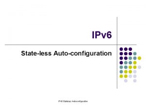 IPv 6 Stateless Autoconfiguration IPv 6 Stateless Autoconfiguration