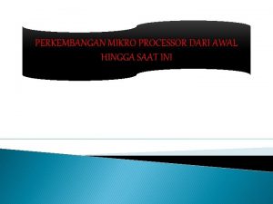 PERKEMBANGAN MIKRO PROCESSOR DARI AWAL HINGGA SAAT INI