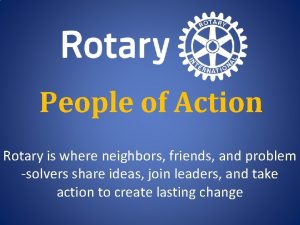 People of Action Rotary is where neighbors friends