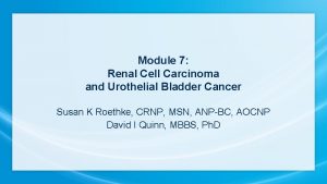 Module 7 Renal Cell Carcinoma and Urothelial Bladder