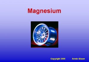 Magnesium Copyright 2006 Armin Glaser Magnesium 2 hufigstes
