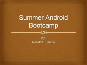 Summer Android Bootcamp Day 3 Ronald L Ramos