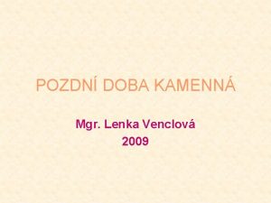 POZDN DOBA KAMENN Mgr Lenka Venclov 2009 ZNAKEM