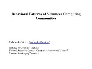Behavioral Patterns of Volunteer Computing Communities Tishchenko Victor