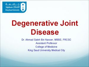 Degenerative Joint Disease Dr Ahmad Saleh Bin Nasser