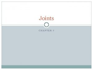 Joints CHAPTER 7 Joints or articulations articulations Where