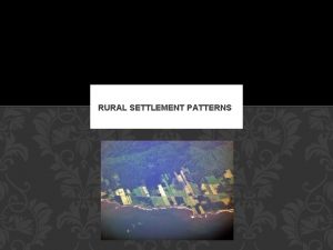 RURAL SETTLEMENT PATTERNS THREE SETTLEMENT PATTERNS IN CANADA