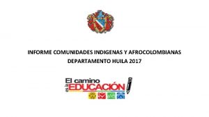 INFORME COMUNIDADES INDIGENAS Y AFROCOLOMBIANAS DEPARTAMENTO HUILA 2017