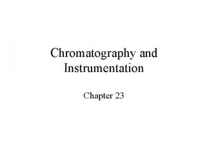 Chromatography and Instrumentation Chapter 23 What is Chromatography