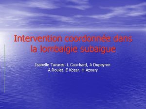 Intervention coordonne dans la lombalgie subaigue Isabelle Tavares