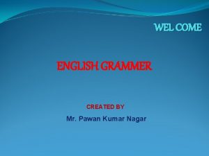 WEL COME ENGLISH GRAMMER CREATED BY Mr Pawan