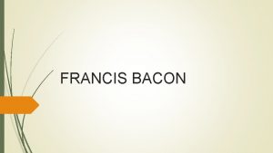 FRANCIS BACON Francis Bacon 1 st Viscount St