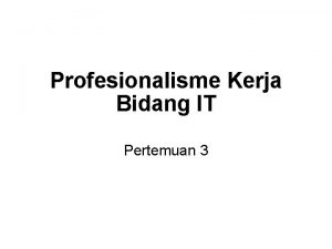 Profesionalisme Kerja Bidang IT Pertemuan 3 I Kompetensi