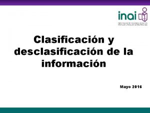 Clasificacin y desclasificacin de la informacin Mayo 2016