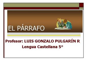 EL PRRAFO Profesor LUIS GONZALO PULGARN R Lengua