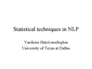 Statistical techniques in NLP Vasileios Hatzivassiloglou University of