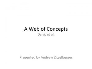A Web of Concepts Dalvi et al Presented