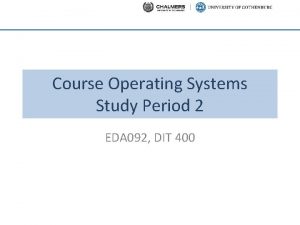 Course Operating Systems Study Period 2 EDA 092