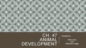 CH 47 ANIMAL DEVELOPMENT Compiled by Micki Lewis