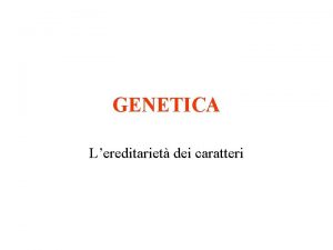 GENETICA Lereditariet dei caratteri Tanti perch Perch organismi