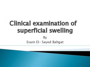 Clinical examination of superficial swelling By Esam El