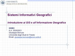 Sistemi Informativi Geografici Introduzione ai GIS e allInformazione