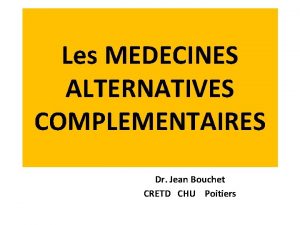 Les MEDECINES ALTERNATIVES COMPLEMENTAIRES Dr Jean Bouchet CRETD