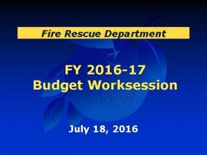 Fire Rescue Department FY 2016 17 Budget Worksession