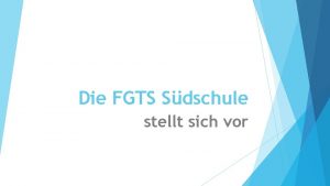 Die FGTS Sdschule stellt sich vor Wer wir