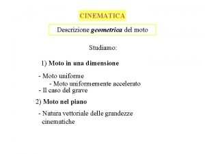 CINEMATICA Descrizione geometrica del moto Studiamo 1 Moto
