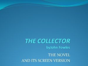 THE COLLECTOR by John Fowles THE NOVEL AND