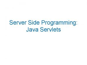 Server Side Programming Java Servlets Serverside Programming The