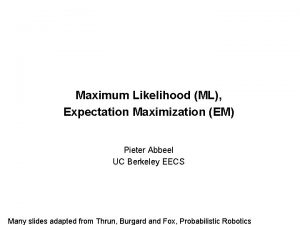 Maximum Likelihood ML Expectation Maximization EM Pieter Abbeel