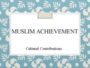 MUSLIM ACHIEVEMENT Cultural Contributions MUSLIM ARCHITECTURE Cultural Blending