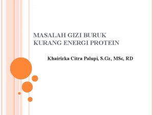 MASALAH GIZI BURUK KURANG ENERGI PROTEIN Khairizka Citra