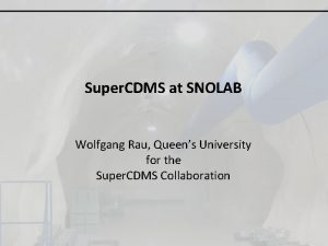 Super CDMS at SNOLAB Wolfgang Rau Queens University