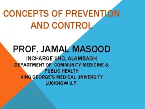 CONCEPTS OF PREVENTION AND CONTROL PROF JAMAL MASOOD