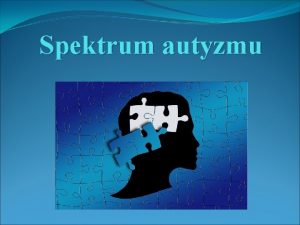 Spektrum autyzmu Kryteria diagnostyczne autyzmu dziecicego w ICD10