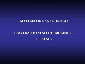 MATEMATIKA S STATISTIKO UNIVERZITETNI TUDIJ BIOKEMIJE 1 LETNIK