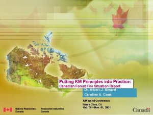 Putting KM Principles into Practice Canadian Forest Fire