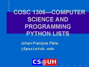 COSC 1306COMPUTER SCIENCE AND PROGRAMMING PYTHON LISTS JehanFranois