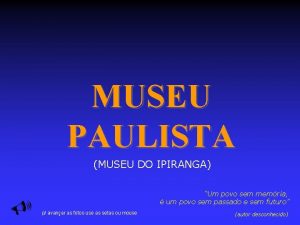 MUSEU PAULISTA MUSEU DO IPIRANGA Um povo sem