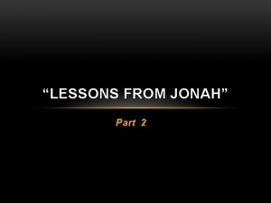 LESSONS FROM JONAH Part 2 LESSONS FROM JONAH