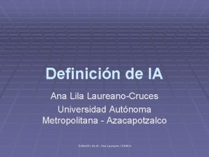 Definicin de IA Ana Lila LaureanoCruces Universidad Autnoma