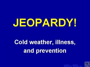 JEOPARDY Click Once to Begin Cold weather illness