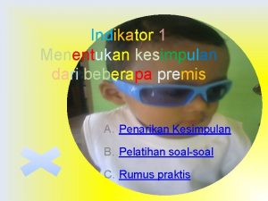 Indikator 1 Menentukan kesimpulan dari beberapa premis A